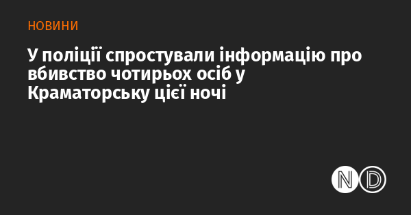 У правоохоронних органах спростували повідомлення про загибель чотирьох людей у Краматорську вночі.