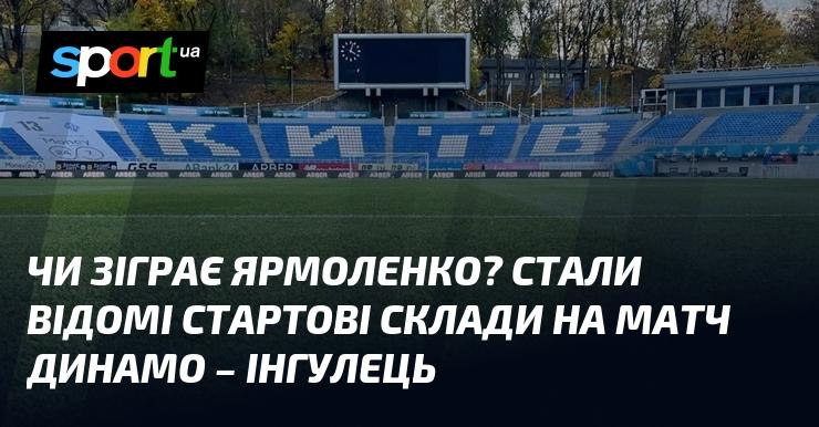 Чи вийде Ярмоленко на поле? Стартові склади на гру Динамо - Інгулець вже оголошено.