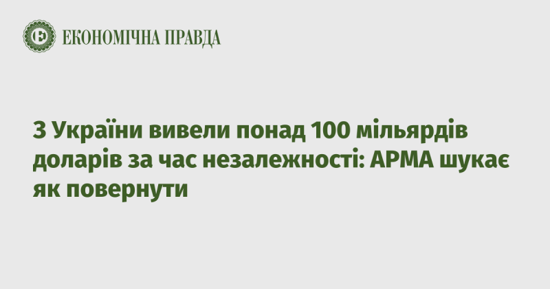 З моменту здобуття незалежності з України вивели більше ніж 100 мільярдів доларів: АРМА розробляє стратегії для їх повернення.